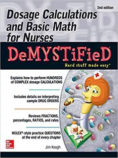 Dosage Calculations and Basic Math for Nurses Demystified