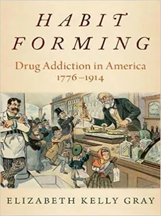 Habit Forming: Drug Addiction in America, 1776-1914