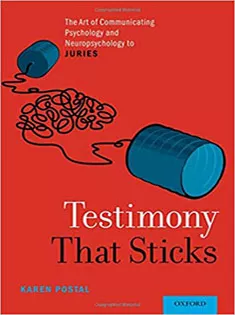 Testimony That Sticks: The Art of Communicating Psychology and Neuropsychology to Juries