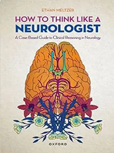 How to Think Like A Neurologist: A Case-Based Guide to Clinical Reasoning in Neurology