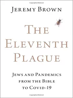 The Eleventh Plague: Jews and Pandemics from the Bible to COVID-19