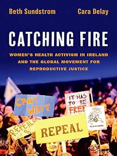 Catching Fire: Women's Health Activism in Ireland and the Global Movement for Reproductive Justice