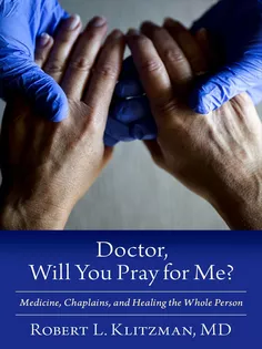 Doctor, Will You Pray for Me? Medicine, Chaplains, and Healing the Whole Person