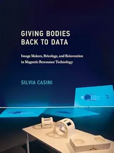 Giving Bodies Back to Data: Image Makers, Bricolage, and Reinvention in Magnetic Resonance Technology