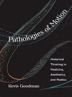 Pathologies of Motion: Historical Thinking in Medicine, Aesthetics, and Poetics