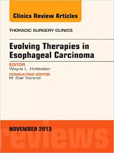 Evolving Therapies in Esophageal Carcinoma, An Issue of Thoracic Surgery Clinics