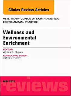 Wellness and Environmental Enrichment, An Issue of Veterinary Clinics of North America: Exotic Animal Practice