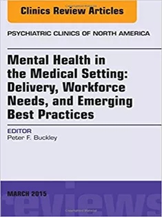 Mental Health in the Medical Setting: Delivery, Workforce Needs, and Emerging Best Practices, An Issue of Psychiatric Cl