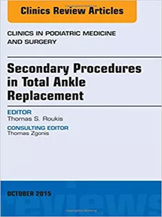 Secondary Procedures in Total Ankle Replacement, An Issue of Clinics in Podiatric Medicine and Surgery