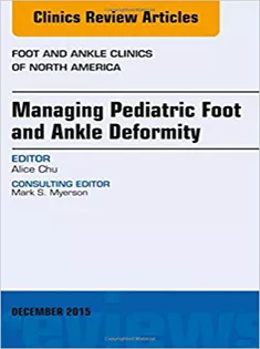 Managing Pediatric Foot and Ankle Deformity, An Issue of Foot and Ankle Clinics of North America