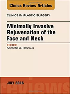 Minimally Invasive Rejuvenation of the Face and Neck, An Issue of Clinics in Plastic Surgery