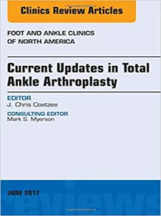 Current Updates in Total Ankle Arthroplasty, An Issue of Foot and Ankle Clinics of North America