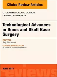 Technological Advances in Sinus and Skull Base Surgery, An Issue of Otolaryngologic Clinics