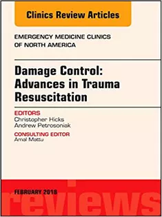 Damage Control: Advances in Trauma Resuscitation, An Issue of Emergency Medicine Clinics of North America