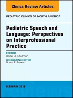 Pediatric Speech and Language: Perspectives on Interprofessional Practice, An Issue of Pediatric Clinics of North Americ