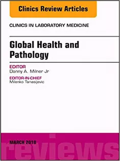 Global Health and Pathology, An Issue of the Clinics in Laboratory Medicine