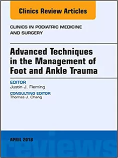 Advanced Techniques in the Management of Foot and Ankle Trauma, An Issue of Clinics in Podiatric Medicine and Surgery