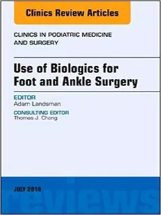 Use of Biologics for Foot and Ankle Surgery, An Issue of Clinics in Podiatric Medicine and Surgery