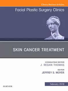Skin Cancer Treatment An Issue of Facial Plastic Surgery Clinics of North America