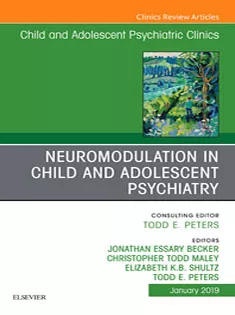 Neuromodulation in Child and Adolescent Psychiatry An Issue of Child and Adolescent Psychiatric Clinics of North America