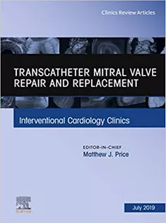 Transcatheter Mitral Valve Repair and Replacement, An Issue of Interventional Cardiology Clinics