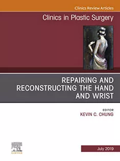 Repairing and Reconstructing the Hand and Wrist, An Issue of Clinics in Plastic Surgery