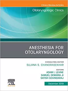 Anesthesia in Otolaryngology ,An Issue of Otolaryngologic Clinics of North America