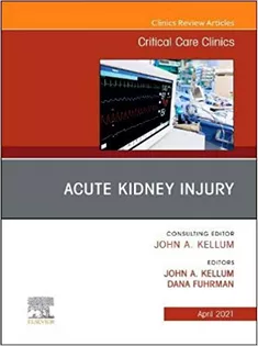 Acute Kidney Injury, An Issue of Critical Care Clinics-Volume 37-2