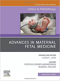 Advances in Maternal Fetal Medicine, An Issue of Clinics in Perinatology-Volume 47-4