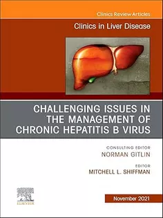 Challenging Issues in the Management of Chronic Hepatitis B Virus, An Issue of Clinics in Liver Disease- Vol 25-4