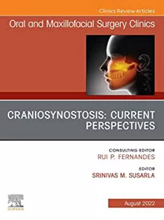 Craniosynostosis: Current Perspectives, An Issue of Oral and Maxillofacial Surgery Clinics