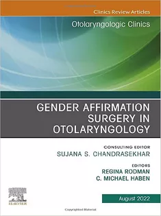 Gender Affirmation Surgery in Otolaryngology, An Issue of Otolaryngologic Clinics of North America