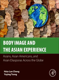 Body Image and the Asian Experience Asians, Asian Americans, and Asian Diasporas Across the Globe