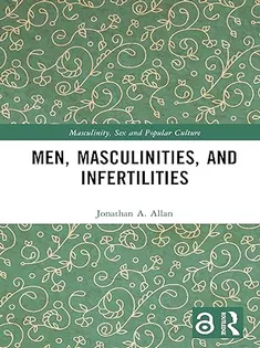 Men, Masculinities, and Infertilities (Masculinity, Sex and Popular Culture)