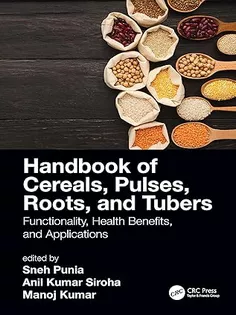 Handbook of Cereals, Pulses, Roots, and Tubers Functionality, Health Benefits, and Applications