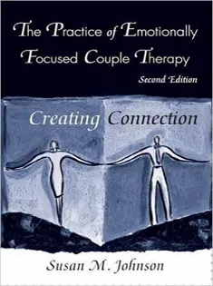The Practice of Emotionally Focused Couple Therapy: Creating Connection