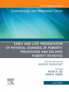 9780443129292 Early and Late Presentation of Physical Changes of Puberty: Precocious and Delayed Puberty Revisited, An Issue of Endocr