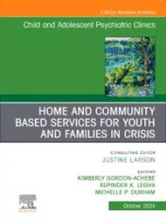 Home and Community Based Services for Youth and Families in Crisis, An Issue of ChildAnd Adolescent Psychiatric Clinics