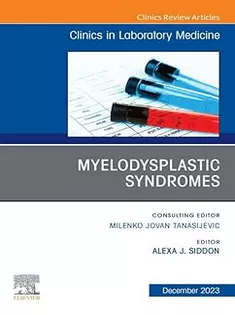 Myelodysplastic Syndromes, An Issue of the Clinics in Laboratory Medicine, E-Book