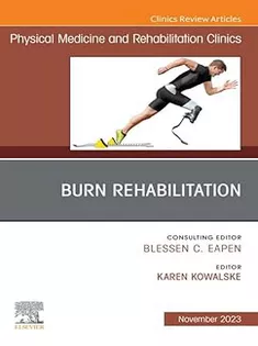 Burn Rehabilitation, An Issue of Physical Medicine and Rehabilitation Clinics of North America