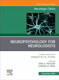 Neuropsychology for Neurologists, An Issue of Neurologic Clinics