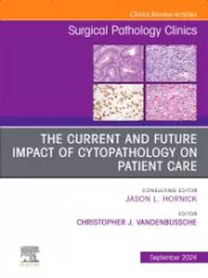9780443131295 The Current and Future Impact of Cytopathology on Patient Care, An Issue of Surgical Pathology Clinics