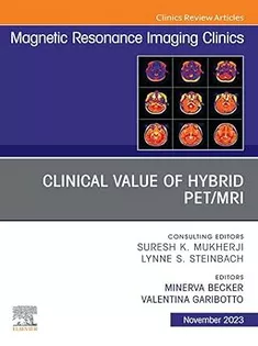 Clinical Value of Hybrid PET/MRI, An Issue of Magnetic Resonance Imaging Clinics of North America, E-Book