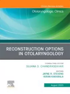 Reconstruction Options in Otolaryngology, An Issue of Otolaryngologic Clinics of North America, E-Book