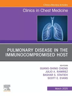 Pulmonary Disease in the Immunocompromised Host, An Issue of Clinics in Chest Medicine