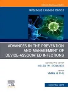 Advances in the Prevention and Management of Device-Associated Infections, An Issue of Infectious Disease