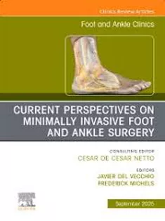 Current Perspectives on Minimally Invasive Foot and Ankle Surgery, An issue of Foot and Ankle Clinics of North America (The Clinics: Orthopedics, Volume 30-3)