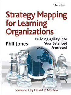 Strategy Mapping for Learning Organizations: Building Agility Into Your Balanced Scorecard