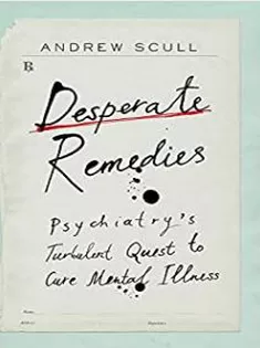 9780674265103 Desperate Remedies: Psychiatry’s Turbulent Quest to Cure Mental Illness