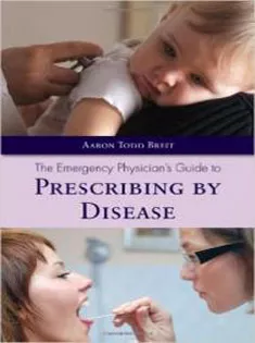 The Emergency Physician's Guide to Prescribing by Disease